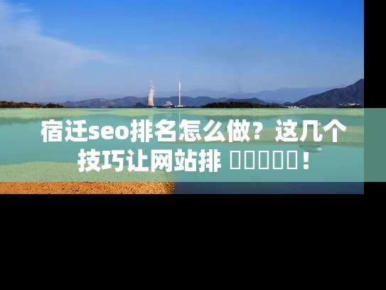 宿迁seo排名怎么做?这几个技巧让网站排 সামনে! 宿迁seo排名怎么做?这几个技巧让网站排 সামনে!