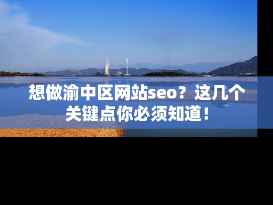 想做渝中区网站seo？这几个关键点你必须知道！
