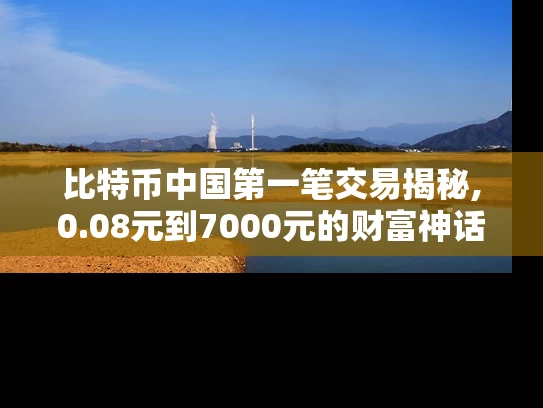 比特币中国第一笔交易揭秘,0.08元到7000元的财富神话,温州商人的加密革命