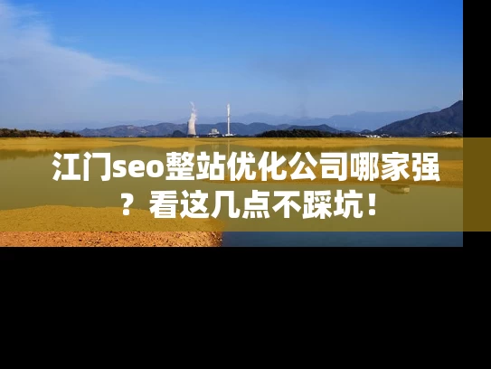 江门seo整站优化公司哪家强？看这几点不踩坑！