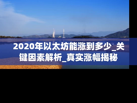 2020年以太坊能涨到多少_关键因素解析_真实涨幅揭秘