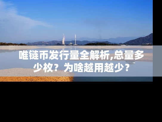 唯链币发行量全解析,总量多少枚？为啥越用越少？