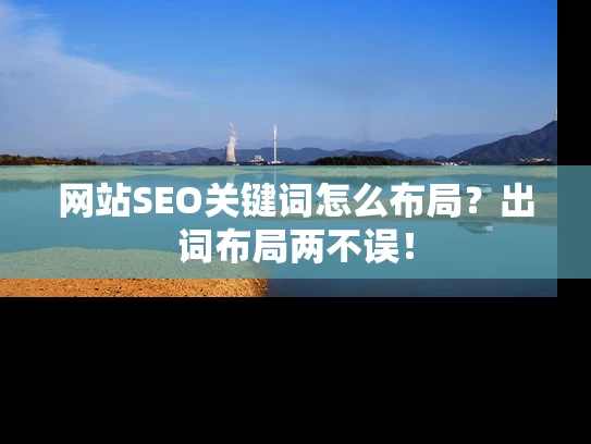 网站SEO关键词怎么布局？出词布局两不误！