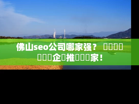 佛山seo公司哪家强？ স্থানীয়企業推薦這幾家！