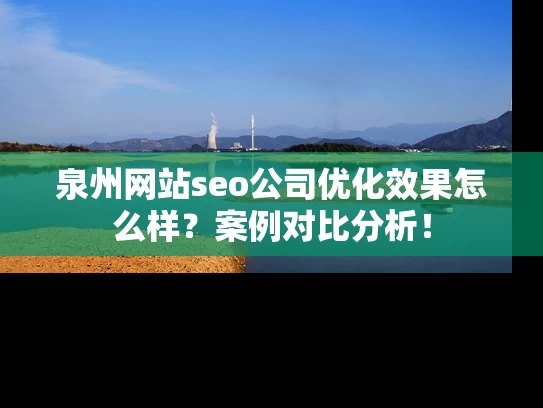 泉州网站seo公司优化效果怎么样？案例对比分析！