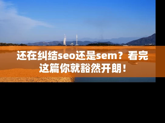 还在纠结seo还是sem？看完这篇你就豁然开朗！