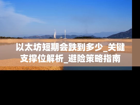 以太坊短期会跌到多少_关键支撑位解析_避险策略指南