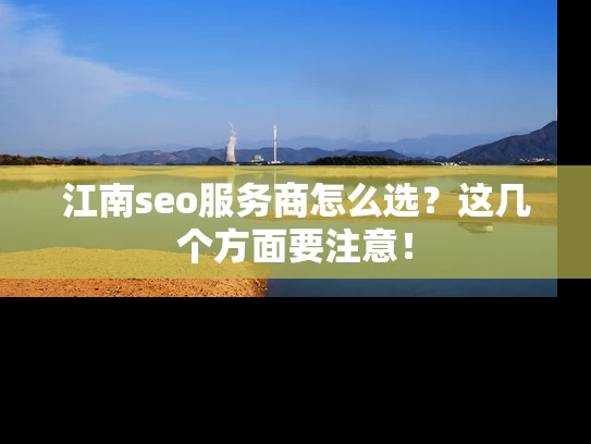 江南seo服务商怎么选？这几个方面要注意！