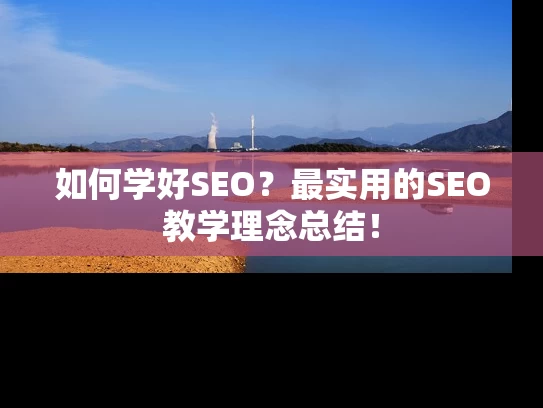 如何学好SEO？最实用的SEO教学理念总结！