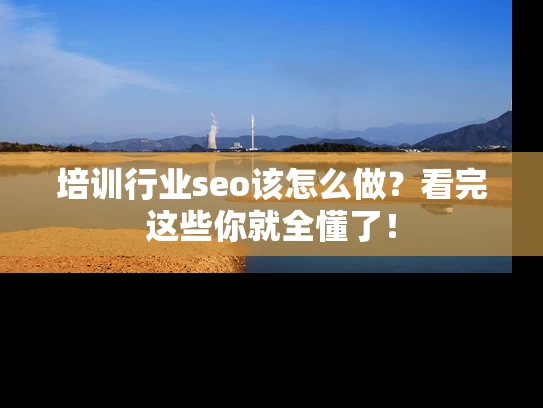 培训行业seo该怎么做？看完这些你就全懂了！