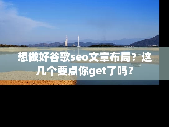 想做好谷歌seo文章布局？这几个要点你get了吗？