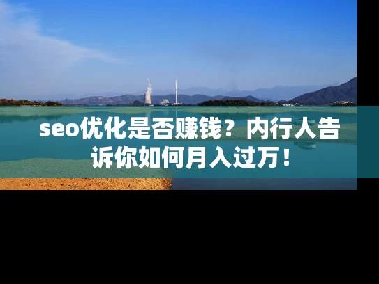 seo优化是否赚钱？内行人告诉你如何月入过万！