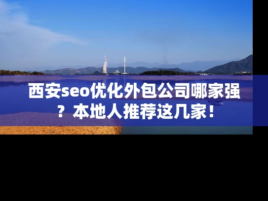西安seo优化外包公司哪家强？本地人推荐这几家！