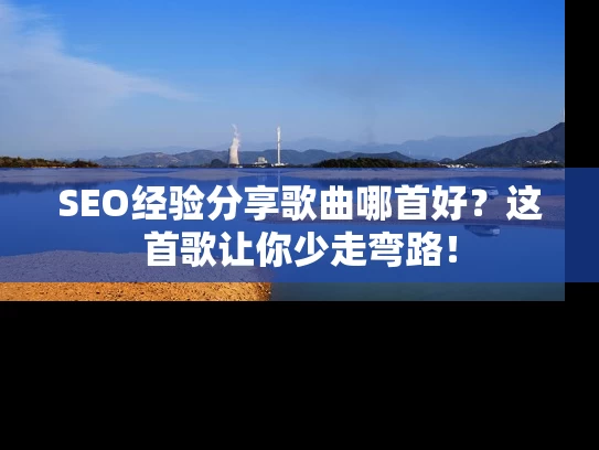 SEO经验分享歌曲哪首好？这首歌让你少走弯路！