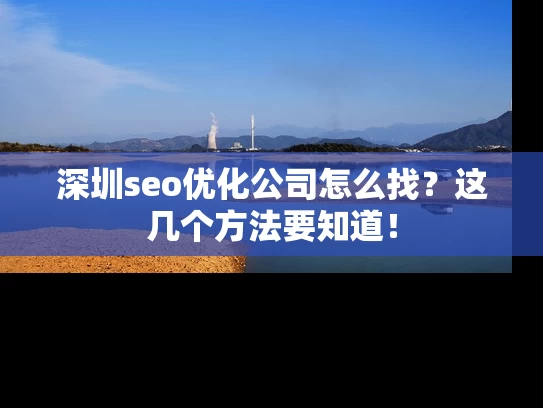 深圳seo优化公司怎么找？这几个方法要知道！