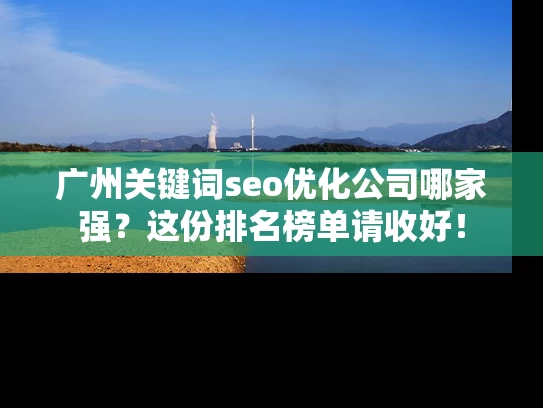 广州关键词seo优化公司哪家强？这份排名榜单请收好！