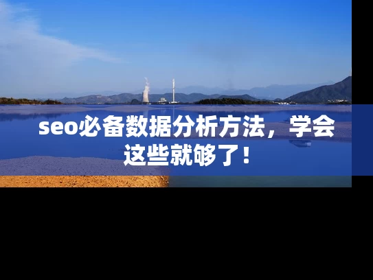 seo必备数据分析方法，学会这些就够了！