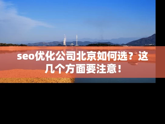 seo优化公司北京如何选？这几个方面要注意！