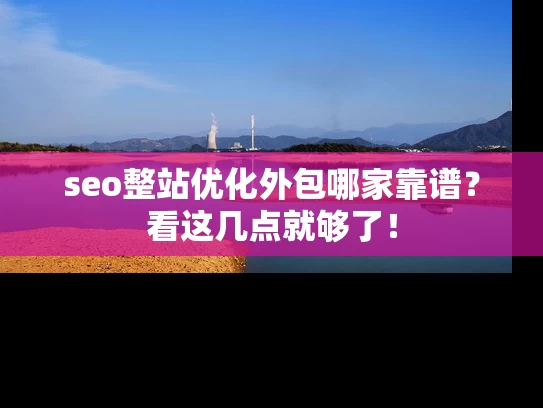 seo整站优化外包哪家靠谱？看这几点就够了！