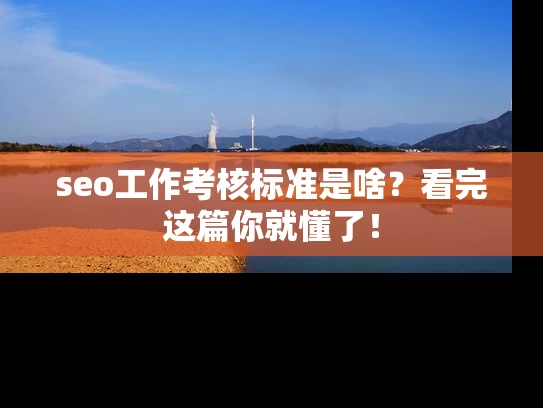 seo工作考核标准是啥？看完这篇你就懂了！