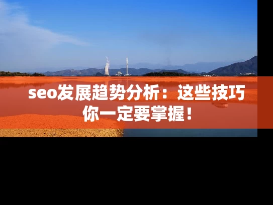 seo发展趋势分析：这些技巧你一定要掌握！