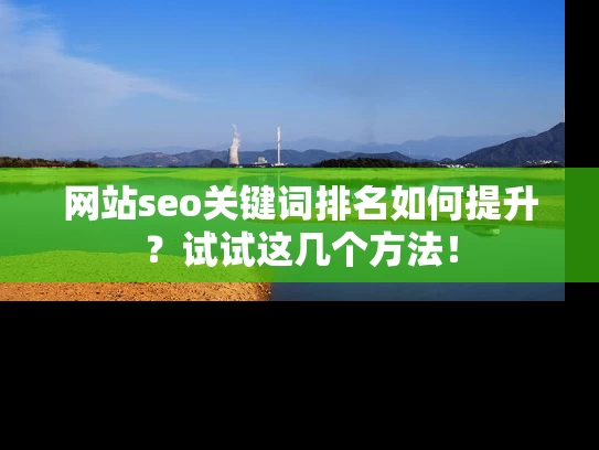网站seo关键词排名如何提升？试试这几个方法！