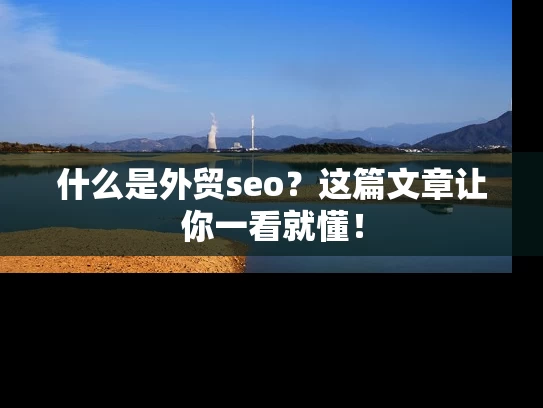 什么是外贸seo？这篇文章让你一看就懂！