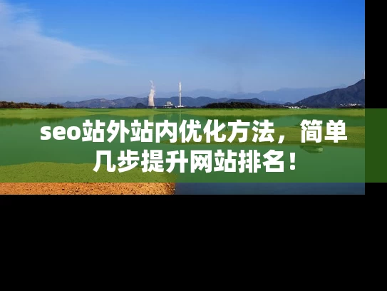 seo站外站内优化方法，简单几步提升网站排名！