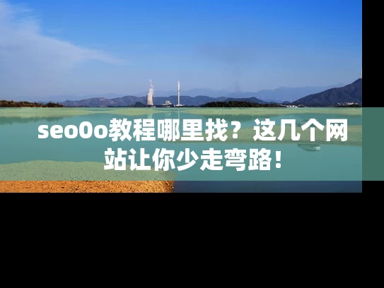 seo0o教程哪里找？这几个网站让你少走弯路！