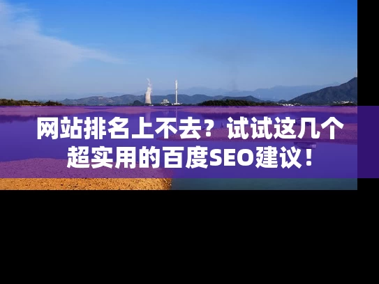 网站排名上不去？试试这几个超实用的百度SEO建议！