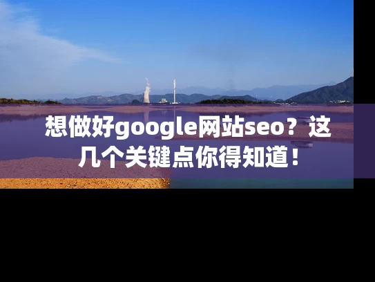 想做好google网站seo？这几个关键点你得知道！