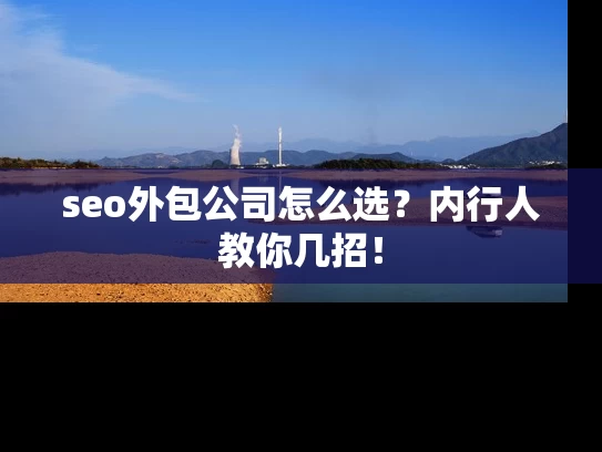 seo外包公司怎么选？内行人教你几招！