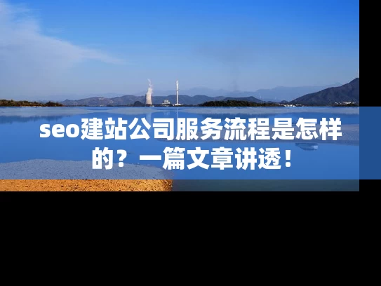 seo建站公司服务流程是怎样的？一篇文章讲透！