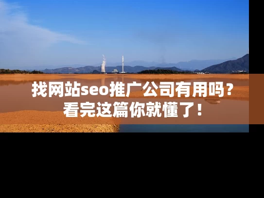 找网站seo推广公司有用吗？看完这篇你就懂了！