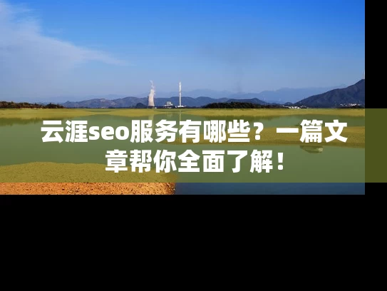 云涯seo服务有哪些？一篇文章帮你全面了解！