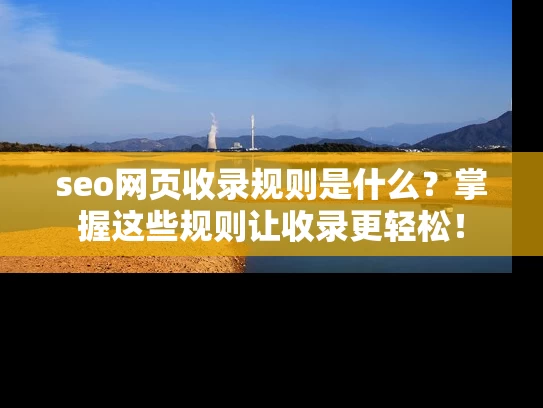 seo网页收录规则是什么？掌握这些规则让收录更轻松！