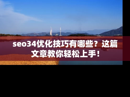 seo34优化技巧有哪些？这篇文章教你轻松上手！