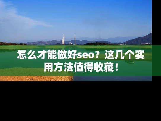 怎么才能做好seo？这几个实用方法值得收藏！