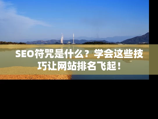 SEO符咒是什么？学会这些技巧让网站排名飞起！