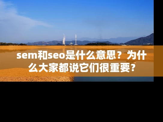 sem和seo是什么意思？为什么大家都说它们很重要？