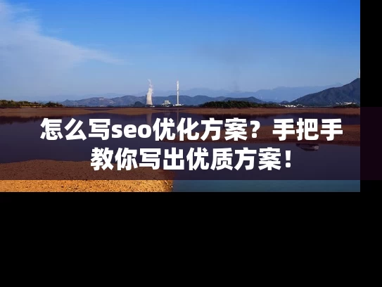 怎么写seo优化方案？手把手教你写出优质方案！