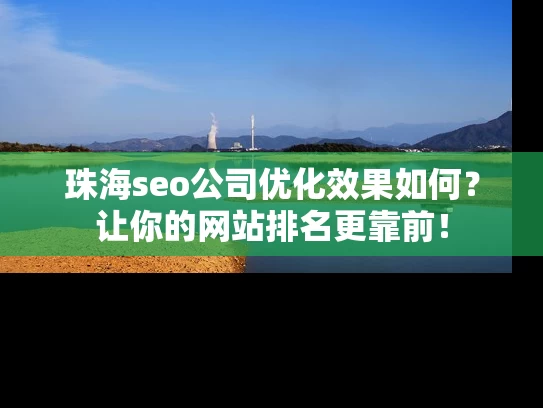 珠海seo公司优化效果如何？让你的网站排名更靠前！