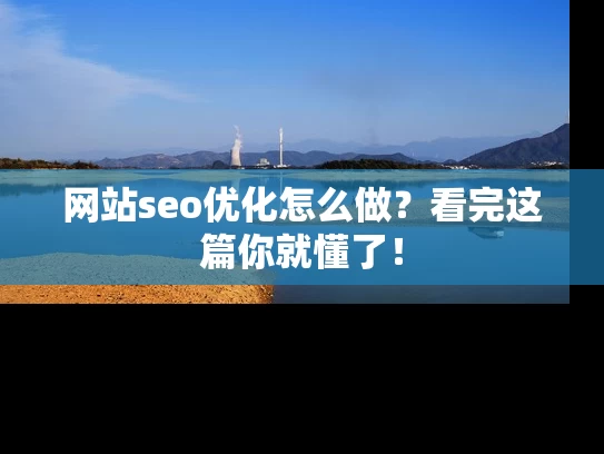 网站seo优化怎么做？看完这篇你就懂了！