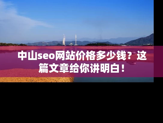 中山seo网站价格多少钱？这篇文章给你讲明白！
