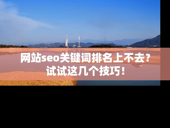 网站seo关键词排名上不去？试试这几个技巧！