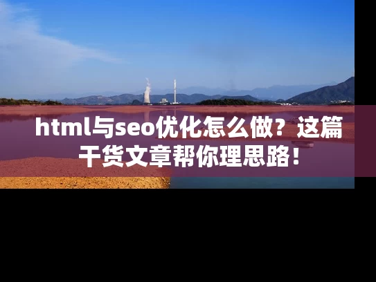 html与seo优化怎么做？这篇干货文章帮你理思路！