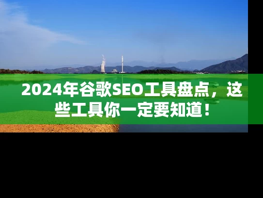 2024年谷歌SEO工具盘点，这些工具你一定要知道！