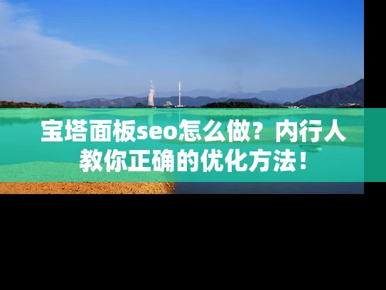 宝塔面板seo怎么做？内行人教你正确的优化方法！