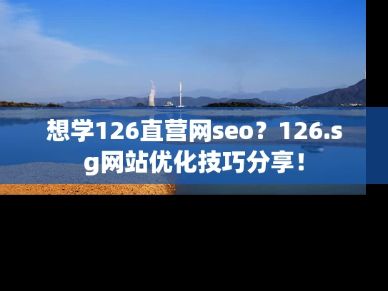 想学126直营网seo？126.sg网站优化技巧分享！