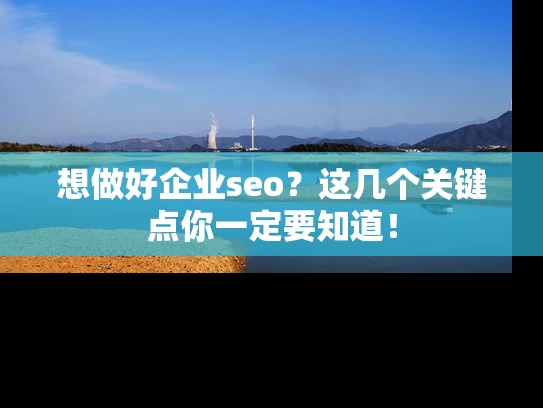 想做好企业seo？这几个关键点你一定要知道！